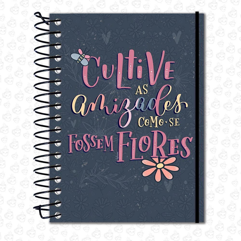 Caderno Espiral Cultive as Amizades como se Fossem Flores