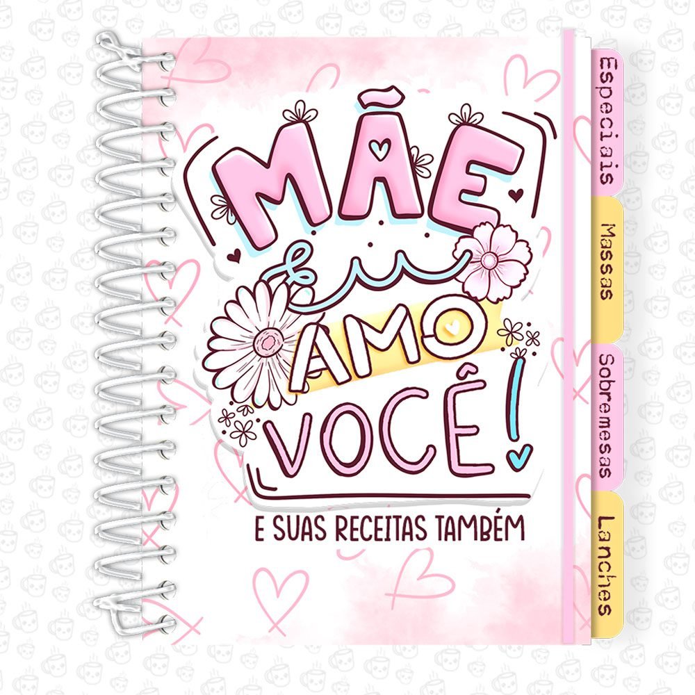 Caderno Espiral Receitas Mãe Eu Amo Você...