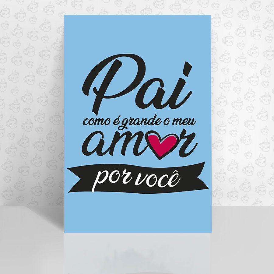 Placa Decorativa Pai com é Grande o meu Amor por Você