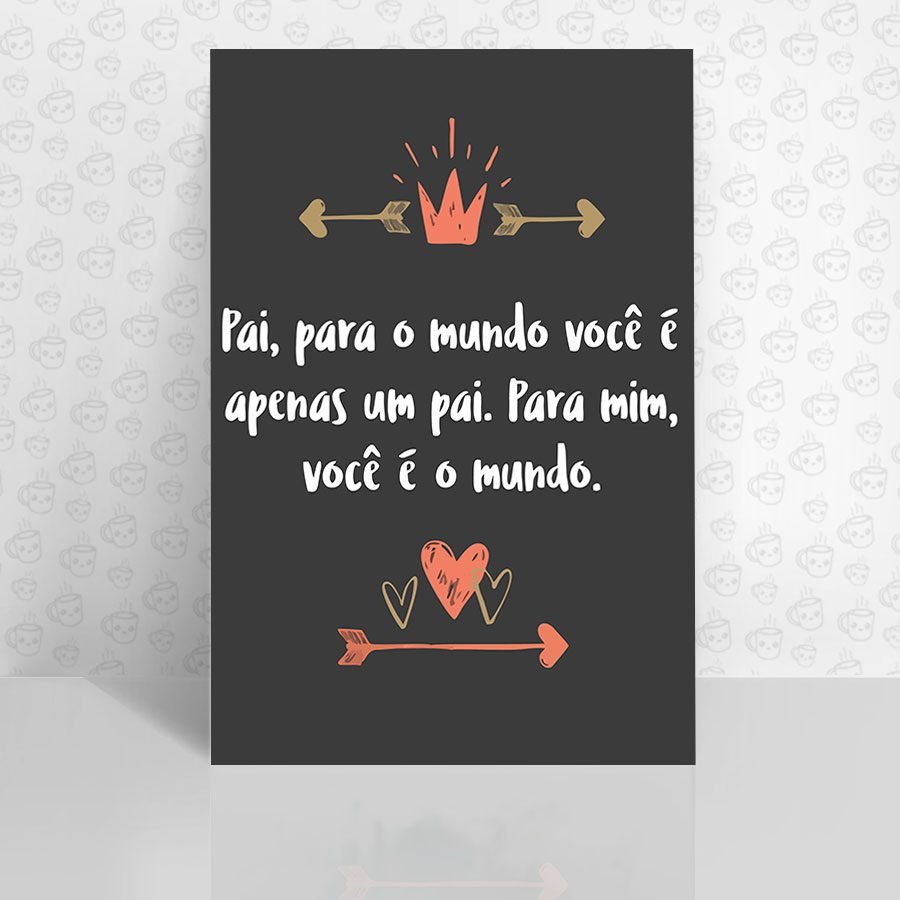 Placa Decorativa Pai, para o Mundo você é...